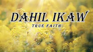 DAHIL IKAW -TRUE FAITH (lyrics)