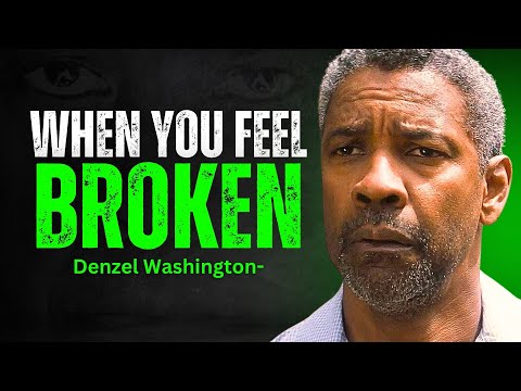 WHEN YOU FEEL BROKEN - DENZEL WASHINGTON MOTIVATION