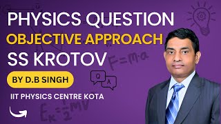 objective approach on KROTOV 3.3 to 3.10,3.15,3.16,3.17,3.20. IRODOV: 3.23,3.263.27,3.403.443.453.46