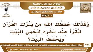 [710 -939] ما حكم من يترك القرآن ليقرأ عند سفره ليحمي البيت ويحفظ البيت؟
