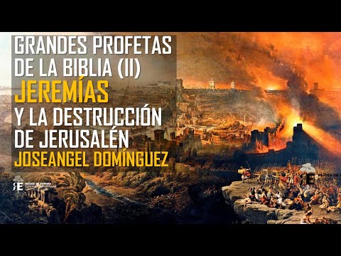 Jeremías, uno de los grandes profetas bíblicos. La destrucción de Jerusalén. Joseángel Domínguez