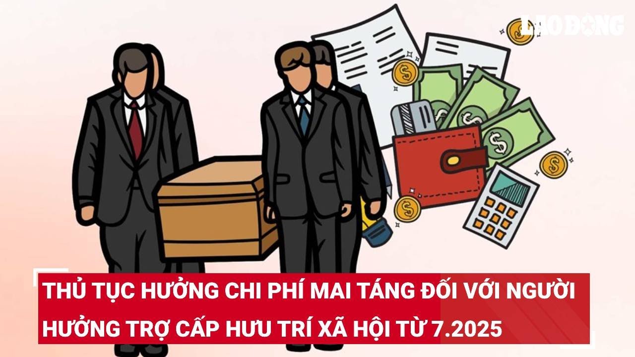 Thủ tục hưởng chi phí mai táng đối với người hưởng trợ cấp hưu trí xã hội từ 7.2025