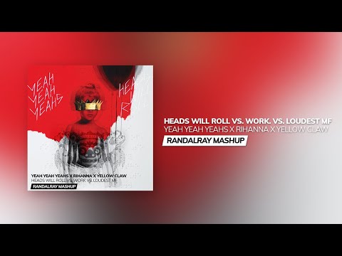 Yeah Yeah Yeahs x Rihanna x Yellow Claw - Heads Will Roll vs. Work vs. Loudest MF (RandalRay Mashup)