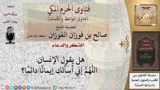 هل يجوز قول اللهم إني أسألك إيمانا دائما؟ للشيخ الفوزان image