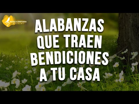ALABANZAS QUE TRAEN BENDICIONES A TU CASA - MUSICA CRISTIANA DE ADORACION 2022