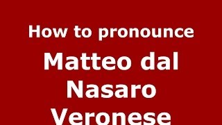 How to pronounce Matteo Dal Nasaro Veronese