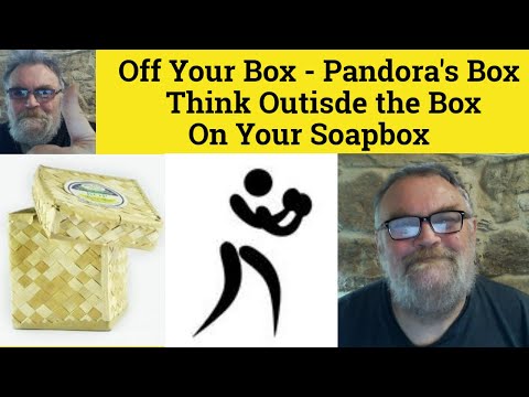 🔵 On Your Soapbox - Pandora's Box - Think Outside the Box - Off Your Box - Meaning - Box Idioms