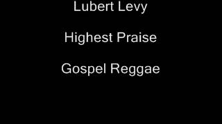 Lubert Levy- Highest Praise