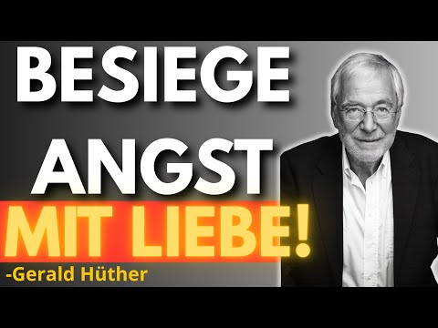 Wie du ANGST mit Liebe besiegst | Gerald Hüther