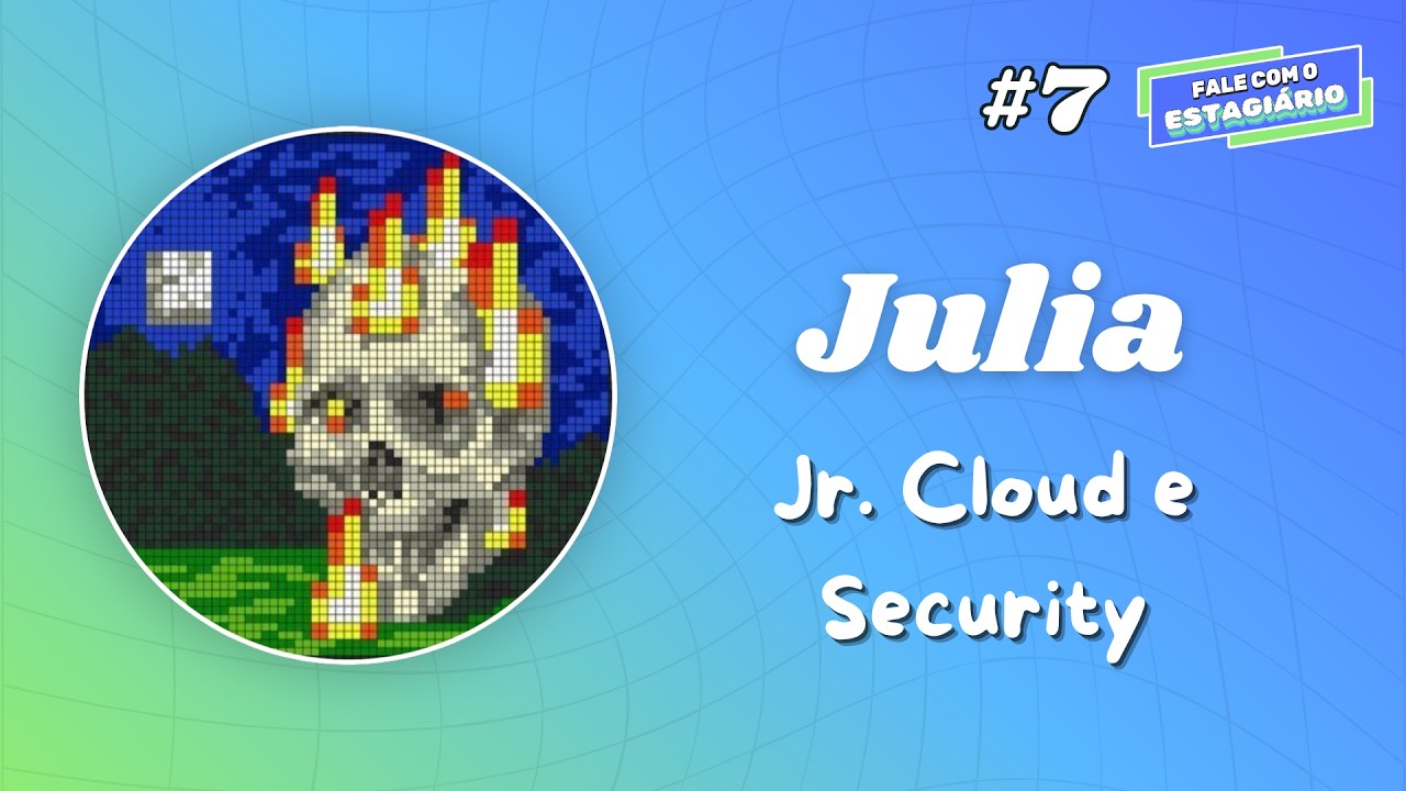 Episódio 8 — Júlia, Trainee em Cloud e Segurança