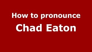 How to pronounce Chad Eaton