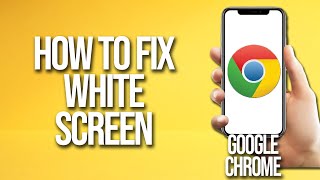 How To Fix Google Chrome White Screen