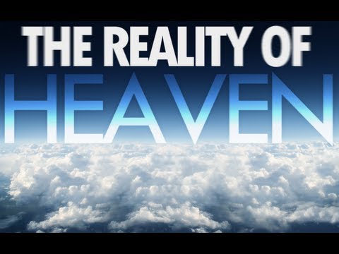 The Reality of Heaven. What will heaven be like? What will Hell be like?