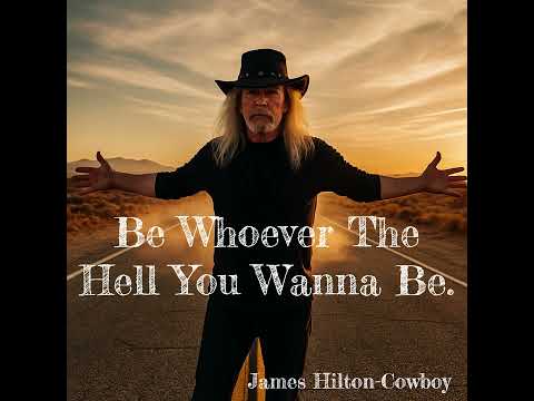 Be Whoever The Hell You Wanna Be. ― James Hilton-Cowboy