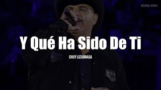 Chuy Lizarraga - Y Qué Ha Sido De Ti (LETRA)
