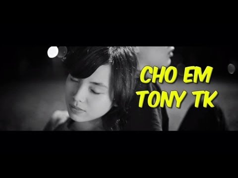 [Official MV] "Cho Em" - Tony TK x Lâm Nguyễn (Director: Jukey Bùi)