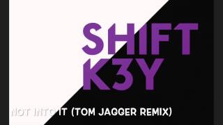 Shift K3Y - Not Into It (Tom Jagger Remix)