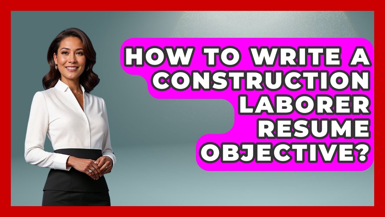 How To Write A Construction Laborer Resume Objective? - Job Success Network