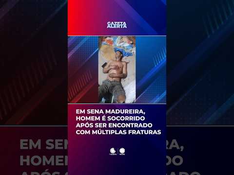 Homem é encontrado com múltiplas fraturas em Sena Madureira