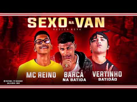 BARCA NA BATIDA MC REINO E MC VERTINHO - SEXO NA VAN - MUSICA NOVA