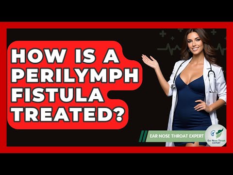How Is A Perilymph Fistula Treated? - Ear Nose Throat Expert