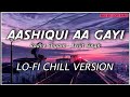 Aashiqui Aa Gayi - Arijit Singh - Lo-Fi Chill Version | @lofiman_ Mix | Bollywood LoFi | NTOM