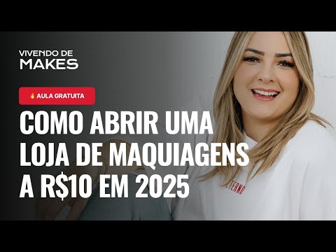 COMO ABRIR UMA LOJA DE MAQUIAGENS A R$10 EM 2025