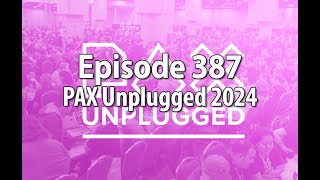 Episode 387 – PAX Unplugged 2024
