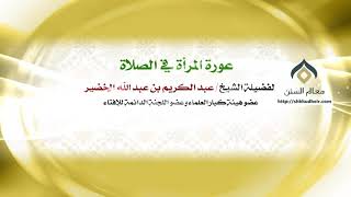 صورة عورة المرأة في الصلاة | معالي الشيخ د. عبدالكريم الخضير