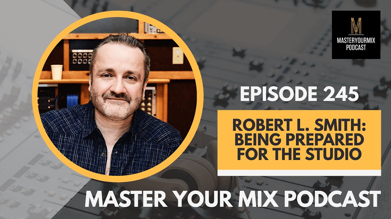 Master Your Mix Podcast: EP 245: Robert L. Smith: Being Prepared for the Studio