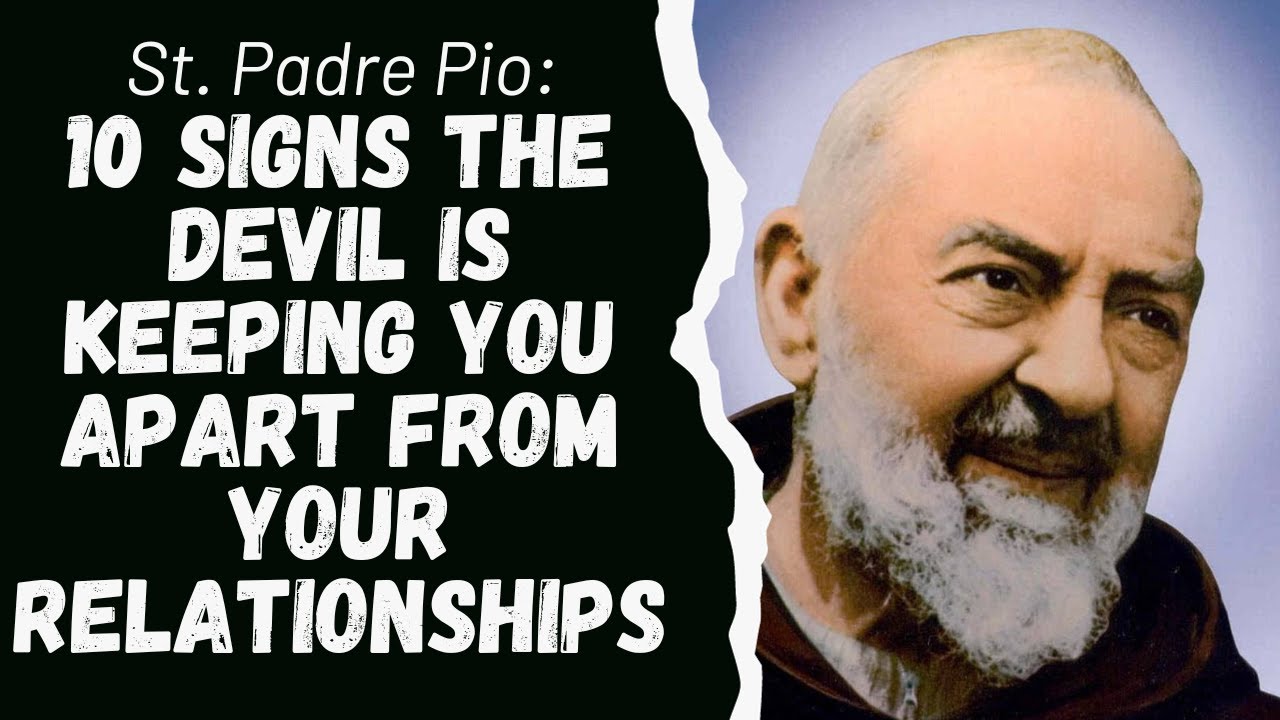 SAINT PADRE PIO: 10 SIGNS THE DEVIL IS KEEPING YOU APART FROM YOUR RELATIONSHIPS APART