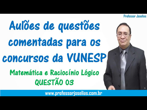 QUESTÃO 03 - Aulões de questões para VUNESP - Matemática e raciocínio lógico