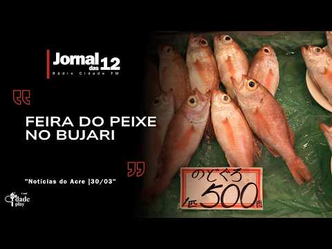Notícias do Acre | Feira do peixe no Bujari | 30-03-26