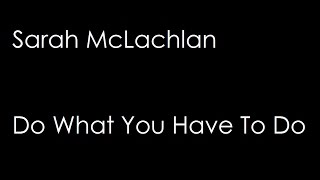 Sarah McLachlan - Do What You Have To Do (lyrics)