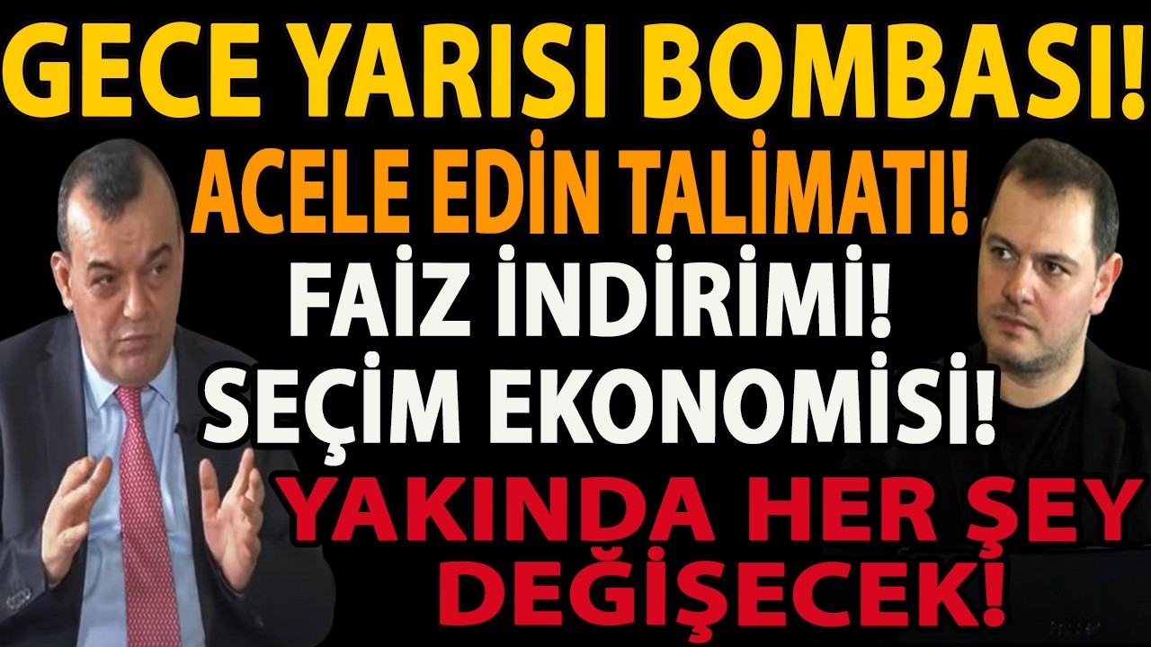 GECE YARISI BOMBASI! ACELE EDİN TALİMATI! FAİZ İNDİRİMİ SEÇİM EKONOMİSİ! YAKINDA HER ŞEY DEĞİŞECEK!
