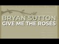 Bryan Sutton - Give Me The Roses (Official Audio)