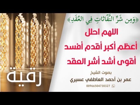 رقية و من شر النفاثات في العقد اللهم احلل أعظم أكبر أقدم أفسد أقوى أشد أشر العقد عمر العاطفي