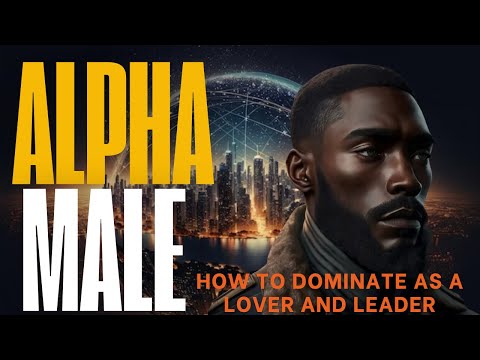 Alpha Male: How to dominate as a lover and leader
