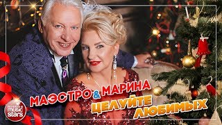 МАЭСТРО И МАРИНА ❄ ЦЕЛУЙТЕ ЛЮБИМЫХ ❄ НОВОГОДНИЙ СУПЕР-ХИТ ❄ ПРЕМЬЕРА ПЕСНИ ❄