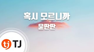 [TJ노래방] 혹시모르니까 - 윤딴딴(Yun Ddan-Ddan) / TJ Karaoke