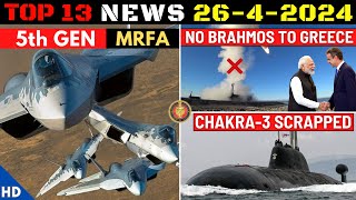 Indian Defence Updates : 5th Gen Fighter MRFA,Chakra-3 Cancel,120KN Engine Deal,No Brahmos To Greece