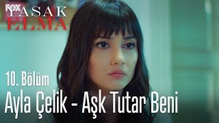 Ayla Çelik - Aşk Tutar Beni - Yasak Elma 10. Bölüm