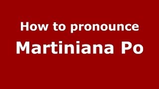 How to pronounce Martiniana Po