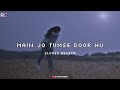 Main Jo Tumse Door Hu Sachet Tandon Slowed Reverb Rupam Chakraborty