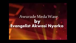 Awarade Meda Wase by Evangelist Akwasi Nyarko