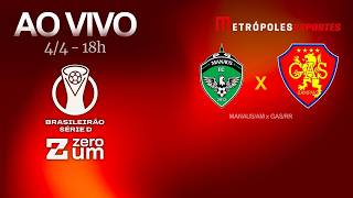 MANAUS x GAS - BRASILEIRÃO SÉRIE D 2026 - AO VIVO E COM IMAGENS - 04.04.26