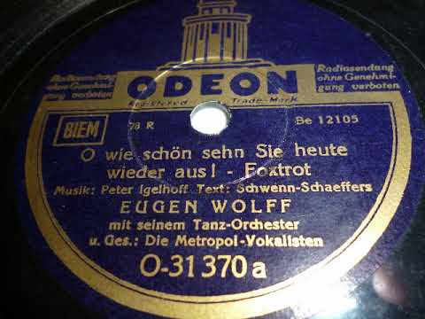 Eugen Wolff, Metropol Vokalisten, O wie schön sehn Sie heute wieder aus, Odeon, 1938
