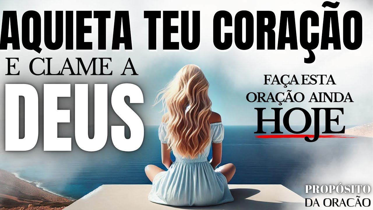 DESCUBRA A MELHOR FORMA DE AQUIETAR O CORAÇÃO E CLAMAR POR DEUS!