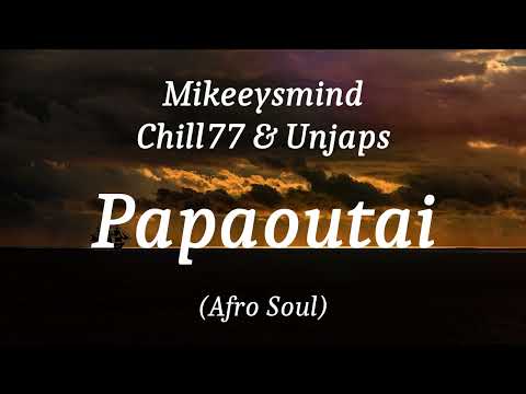 Mikeeysmind, Chill77 & Unjaps - Papaoutai (Afro Soul), (lyrics)