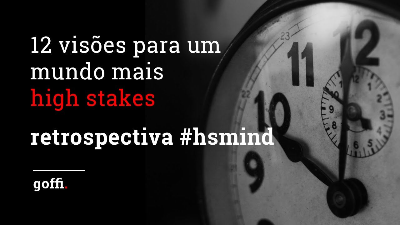 12 visões para um mundo mais high stakes | retrospectiva #hsmind